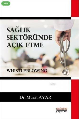 Sağlık Sektöründe Açık Etme (Whistleblowing) | Murat Ayar | Astana Yay