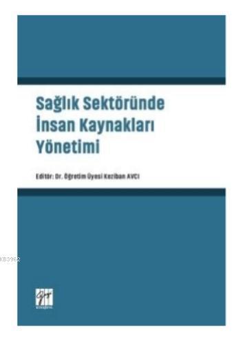 Sağlık Sektöründe İnsan Kaynakları Yönetimi | Keziban Avcı | Gazi Kita