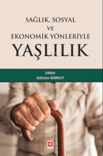 Sağlık Sosyal ve Ekonomik Yönleriyle Yaşlılık | Gülsüm Korkut | Ekin K