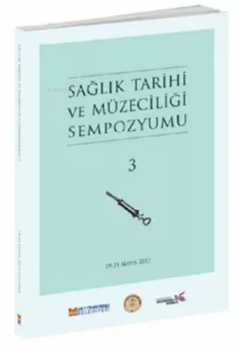 Sağlık Tarihi ve Müzeciliği Sempozyumu 3 | Kolektif | Zeytinburnu Bele