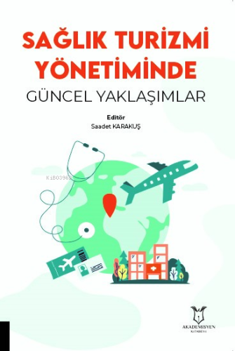 Sağlık Turizmi Yönetiminde Güncel Yaklaşımlar | Saadet Karakuş | Akade