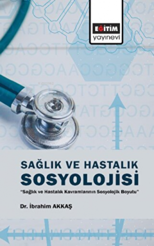 Sağlık ve Hastalık Sosyolojisi | İbrahim Akkaş | Eğitim Yayınevi