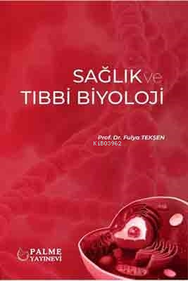 Sağlık ve Tıbbi Biyoloji | Fulya Tekşen | Palme Yayınevi