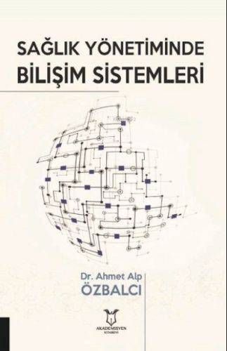 Sağlık Yönetiminde Bilişim Sistemleri | Ahmet Alp Özbalcı | Akademisye