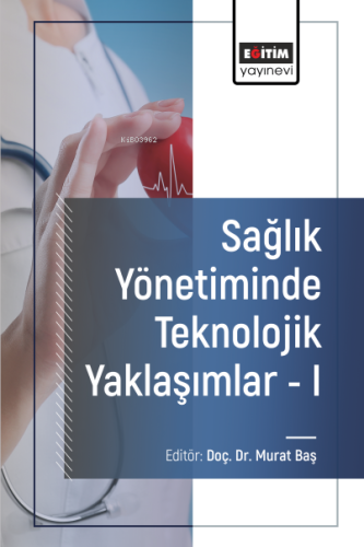 Sağlık Yönetiminde Teknolojik Yaklaşımlar - I | Murat Baş | Eğitim Yay