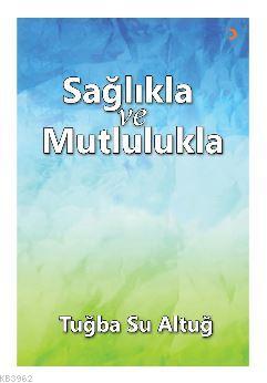 Sağlıkla ve Mutlulukla | Tuğba Su Altuğ | Cinius Yayınları