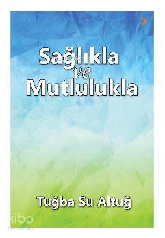 Sağlıkla ve Mutlulukla | Tuğba Su Altuğ | Cinius Yayınları