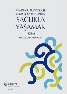 Sağlıkla Yaşamak 1.Kitap - Akademi, Bürokrasi, Siyaset Sarmalında | Sa