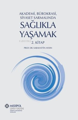 Sağlıkla Yaşamak 2.Kitap - Akademi, Bürokrasi, Siyaset Sarmalında | Sa