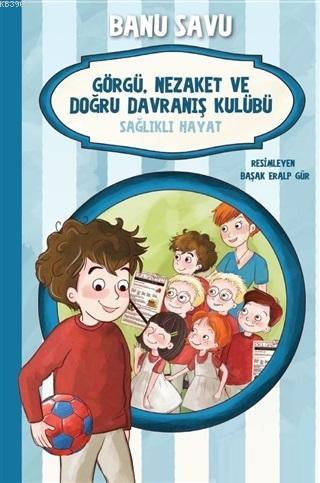 Sağlıklı Hayat 3 - Görgü Nezaket ve Doğru Davranış Kulübü | Banu Savu 