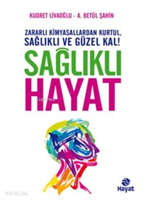 Sağlıklı Hayat; Zararlı Kimyasallardan Kurtul, Sağlıklı ve Güzel Kal! 