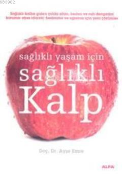 Sağlıklı Yaşam İçin Sağlıklı Kalp | Ayşe Emre | Alfa Basım Yayım Dağıt