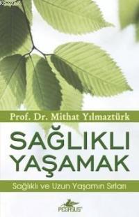 Sağlıklı Yaşamak; Sağlıklı ve Uzun Yaşamın Sırları | Mithat Yılmaztürk