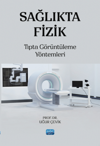 Sağlıkta Fizik; Tıpta Görüntüleme Yöntemleri | Uğur Çevik | Nobel Akad