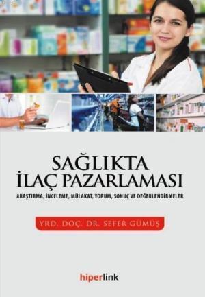 Sağlıkta İlaç Pazarlaması; Araştırma, İnceleme, Mülakat, Yorum, Sonuç 