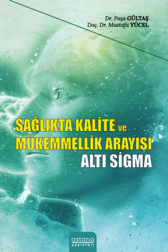 Sağlıkta Kalite ve Mükemmellik Arayışı Altı Sigma | Mustafa Yücel | As