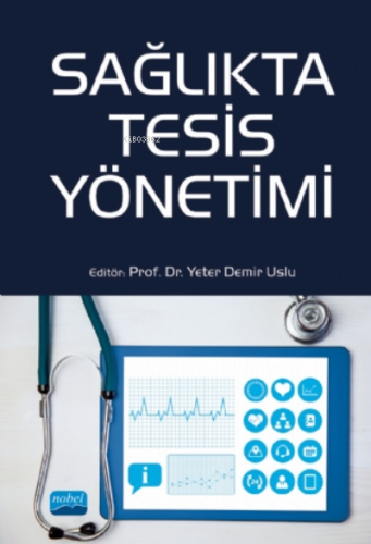 Sağlıkta Tesis Yönetimi | Yeter Demir Uslu | Nobel Akademik Yayıncılık