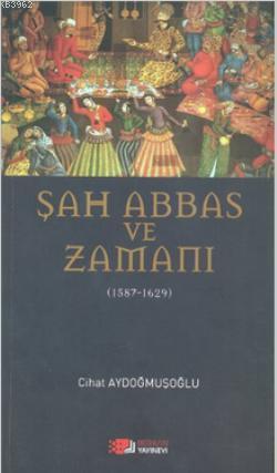 Şah Abbas ve Zamanı; 1587 - 1629 | Cihat Aydoğmuşoğlu | Berikan Yayınl