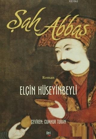 Şah Abbas | Elçin Hüseyinbeyli | İleri Yayınları