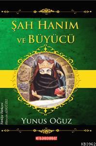 Şah Hanım Ve Büyücü | Yunus Oğuz | Bilge Oğuz Yayınları