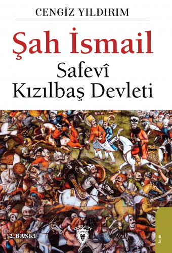 Şah İsmail; Safevi Kızılbaş Devleti | Cengiz Yıldırım | Dorlion Yayıne