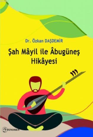 Şah Mâyil ile Âbugüneş Hikâyesi | Özkan Daşdemir | Fenomen Yayıncılık