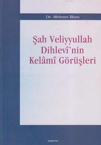 Şah Veliyyullah Dihlevi'nin Kelami Görüşleri | Mehmet İlhan | Araştırm