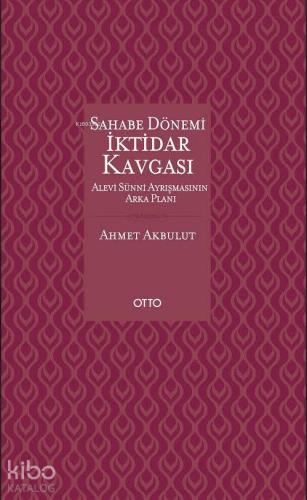 Sahabe Dönemi İktidar Kavgası (Ciltli); Alevi Sünni Ayrışmasının Arka 