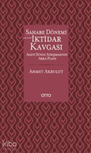 Sahabe Dönemi İktidar Kavgası | Ahmet Akbulut | Otto Yayınları