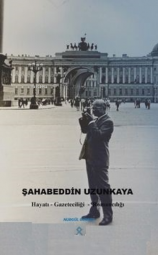 Şahabeddin Uzunkaya ;Hayatı Gazeteciliği - Romancılığı | Nurgül Gürsoy