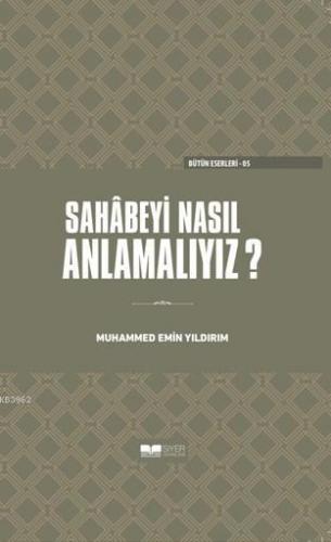 Sahabeyi Nasıl Anlamalıyız | Muhammed Emin Yıldırım | Siyer Yayınları