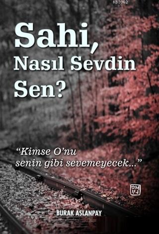 Sahi Nasıl Sevdin Sen? | Burak Aslanpay | Kutlu Yayınevi