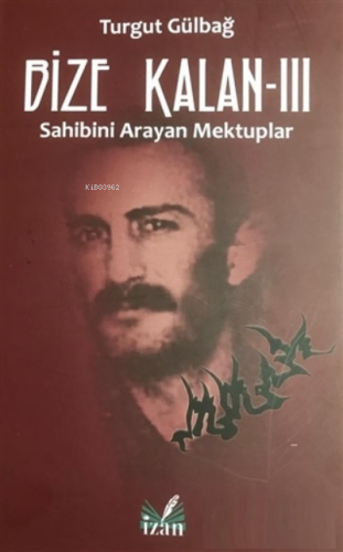 Sahibini Arayan Mektuplar - Bize Kalan 3 | Turgut Gülbağ | İzan Yayınc