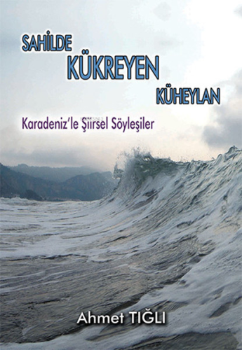 Sahilde Kükreyen Küheylan;Karadeniz'le Şiirsel Söyleşiler | Ahmet Tığl