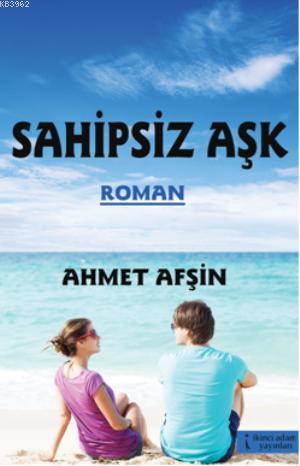 Sahipsiz Aşk | Ahmet Afşin | İkinci Adam Yayınları