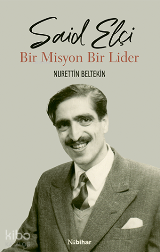 Said Elçi - Bir Misyon Bir Lider | Nurettin Beltekin | Nubihar Yayınla