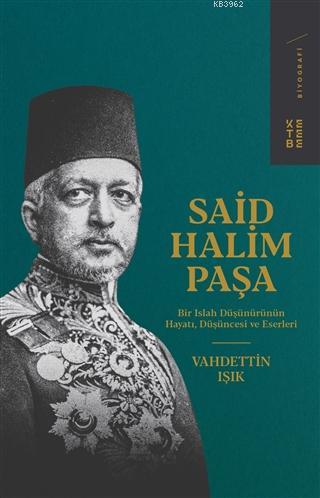 Said Halim Paşa; Bir Islah Düşünürünün Hayatı, Düşüncesi ve Eserleri |