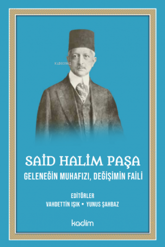 Said Halim Paşa- Geleneğin Muhafızı Değişimin Faili | Vahdettin Işık |