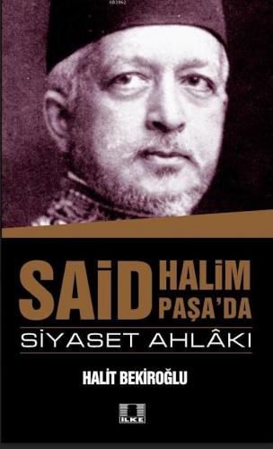 Said Halim Paşa'da Siyaset Ahlakı | Halit Bekiroğlu | İlke Yayıncılık