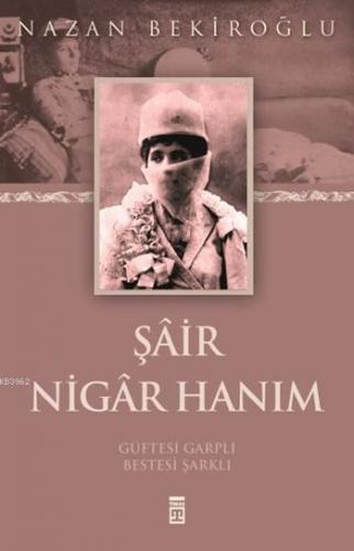 Şâir Nigâr Hanım | Nazan Bekiroğlu | Timaş Yayınları