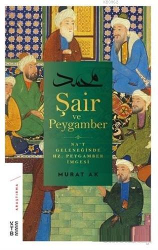 Şair ve Peygamber; Na't Geleneğinde Hz. Peygamber İmgesi | Murat Ak | 