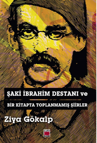 Şaki İbrahim Destanı ve Bir Kitapta Toplanmamış Şiirler | Ziya Gökalp 