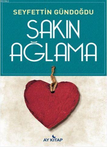 Sakın Ağlama | Seyfettin Gündoğdu | Ay Kitap