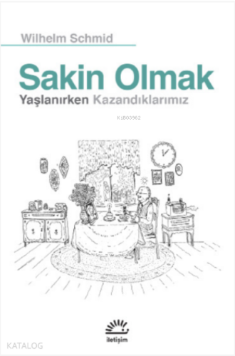 Sakin Olmak; Yaşlanırken Kazandıklarımız | Wilhelm Schmid | İletişim Y