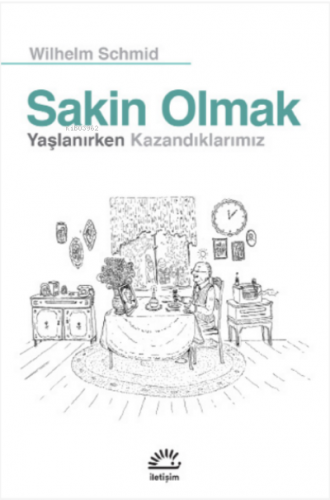 Sakin Olmak; Yaşlanırken Kazandıklarımız | Wilhelm Schmid | İletişim Y