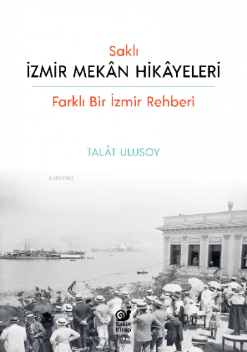 Saklı İzmir Mekan Hikayeleri;Farklı Bir İzmir Rehberi | Talât Ulusoy |