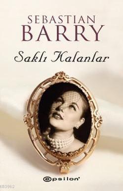 Saklı Kalanlar | Sebastian Barry | Epsilon Yayınevi