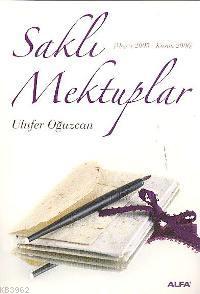 Saklı Mektuplar; (mayıs 2005 - Kasım 2006) | Ulufer Oğuzcan | Alfa Bas