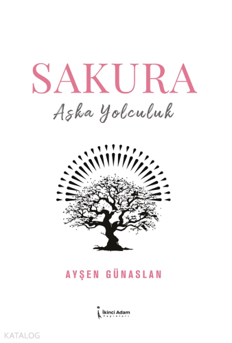 Sakura;Aşka Yolculuk | Ayşen Günaslan | İkinci Adam Yayınları