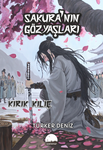 Sakura'nın Gözyaşları;Kırık Kılıç | Türker Deniz | Kent Kitap